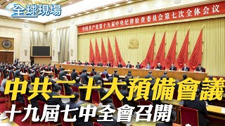 中共二十大預備會議 十九屆七中全會召開 ｜全球關注!七中全會召開 為中共二十大暖身｜【全球現場】20221010 @全球大視野Global_Vision