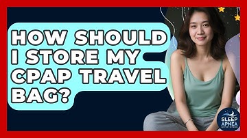 How Should I Store My CPAP Travel Bag? - Sleep Apnea Support Network