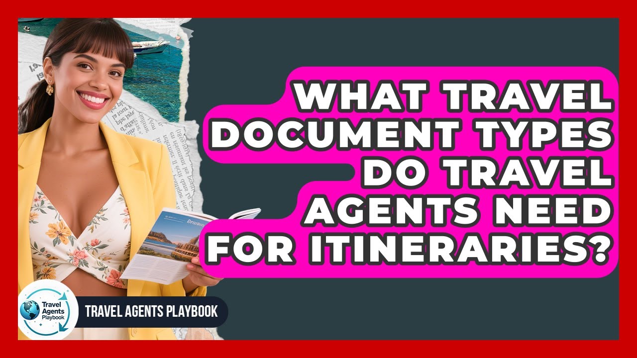 What Travel Document Types Do Travel Agents Need For Itineraries? - Travel Agents Playbook