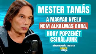 MESTER TAMÁS: A MAGYAR NYELV NEM ALKALMAS ARRA, HOGY POPZENÉT CSINÁLJUNK / Három igazság / Palikék