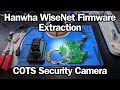 Hanwha WiseNet Firmware Extraction - COTS Security Camera