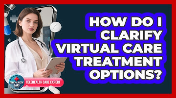 How Do I Clarify Virtual Care Treatment Options?