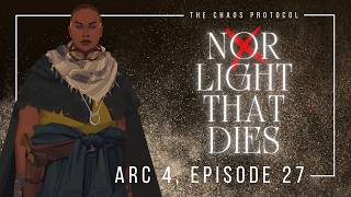 The Chaos Protocol | Arc Four | E27: Nor Light That Dies