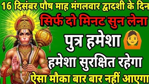 16 दिसंबर पौष माह मंगलवार द्वादशी को सिर्फ यह मंत्र सुन लो पुत्र को रक्षा कवच मिल जाएगा ॥ मंत्र
