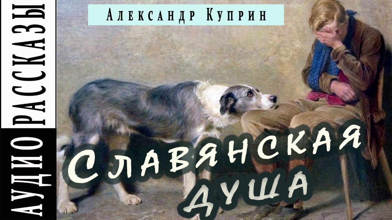 Слушать читает водяной. Куприн Славянская душа. Аудио рассказы про жизнь. Душевные аудио рассказы. "Душа" Куприн рассказ.