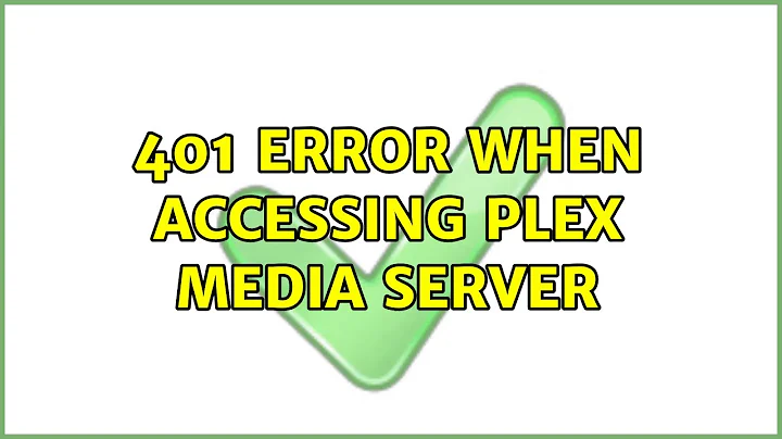 401 error when accessing Plex Media Server (2 Solutions!!)