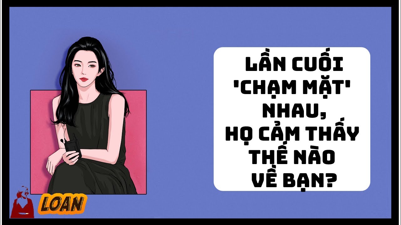 Tarot: Cảm xúc của người ấy sau lần gặp gỡ/chạm mặt bạn gần đây nhất