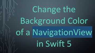 Change the Background Color of a NavigationView in Swift 5