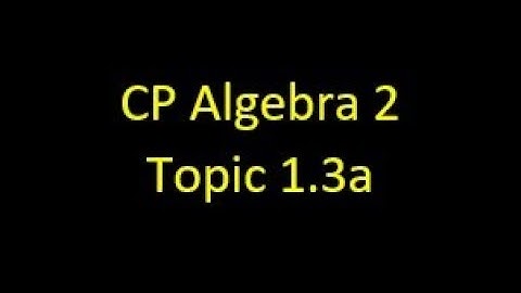 CP Algebra 2 Topic 1.3a