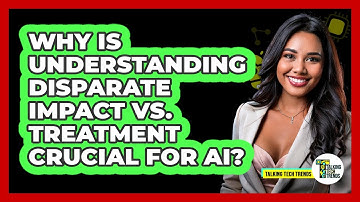 Why Is Understanding Disparate Impact Vs. Treatment Crucial For AI? - Talking Tech Trends