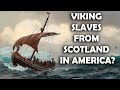 Did the Vikings Take Scottish Slaves to North America?