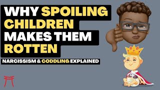 Don't Spoil Your Kids | 10 Detrimental Effects of Coddling | Narcissism & Arrested Development