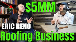 $5MM Dollar Roofing Business Entrepreneur - Eric "Roofolution" Reno - TELLS THE TRUTH 