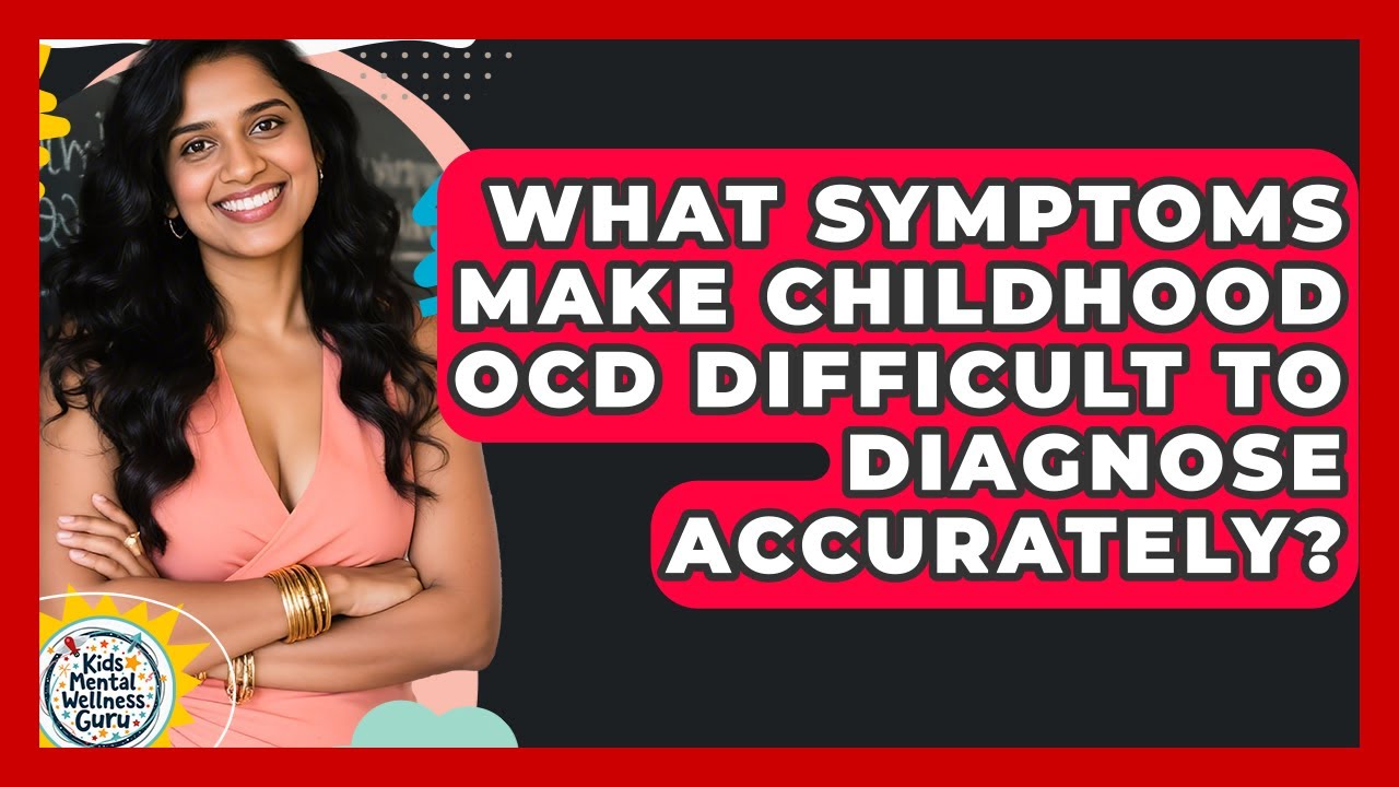 What Symptoms Make Childhood OCD Difficult To Diagnose Accurately? - Kids Mental Wellness Guru