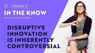 Why Disruptive Innovation Is Inherently Controversial | ITK with Cathie Wood