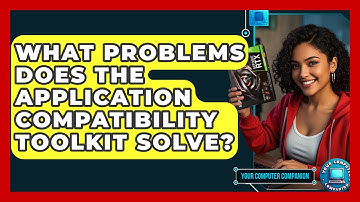 What Problems Does The Application Compatibility Toolkit Solve? - Your Computer Companion