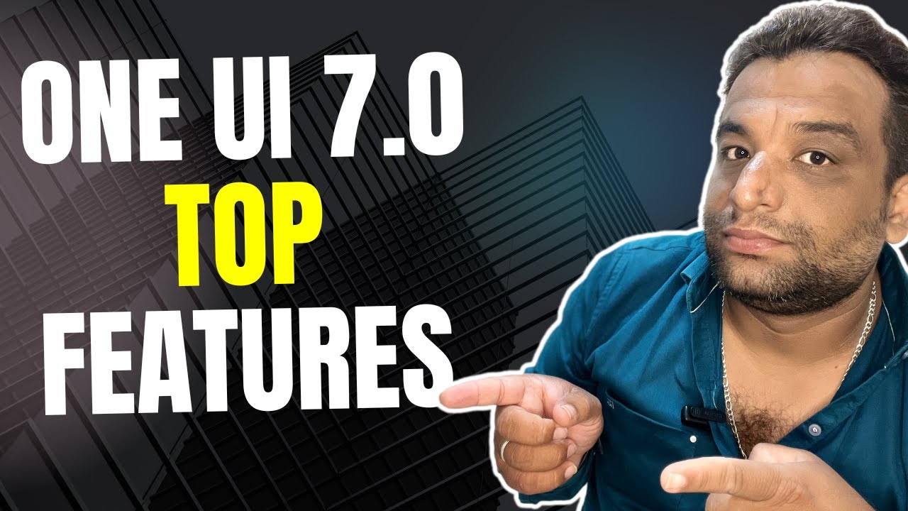 One UI 7 Top Features Explained