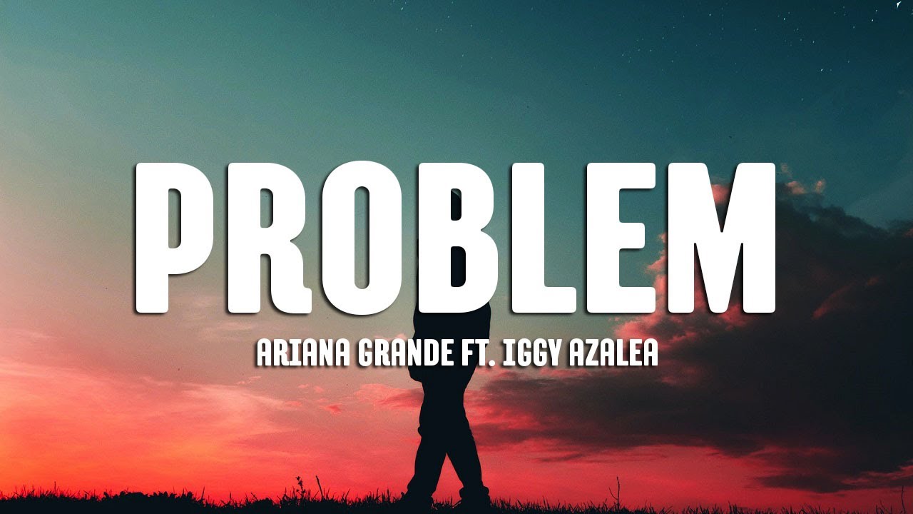 Ariana Grande - Problem (Ft. Iggy Azalea) (Lyrics) - YouTube Music