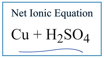 How to Write the Net Ionic Equation for Cu + H2SO4 (Concentrated) = CuSO4 + SO2 + H2O