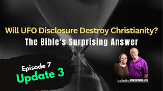 E.7 - Update 3: Will UFO Disclosure Destroy Christianity | A Biblical Response
