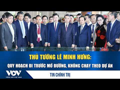 Prime Minister Le Minh Hung: Planning must lead the way, not follow projects | VOV