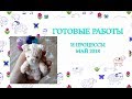 готовые работы //май 2018 // часть 1 // процессы // игрушки // детские платья