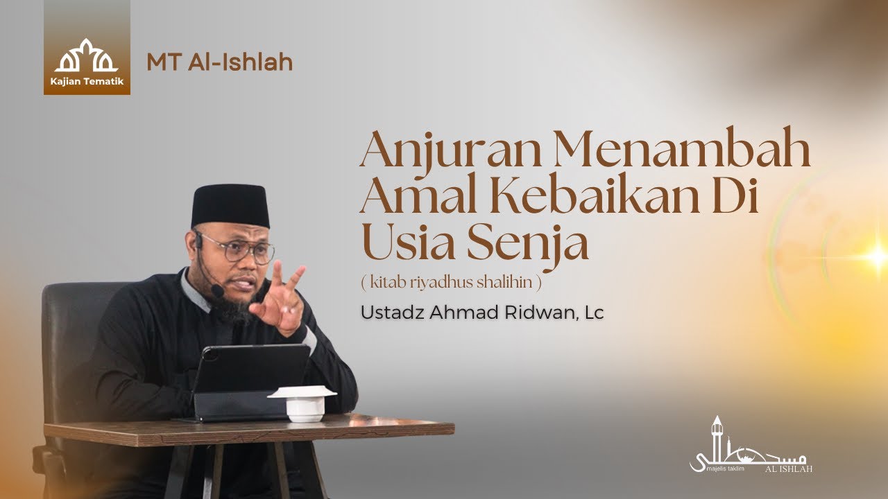 Anjuran Menambah Amal Kebaikan Di Usia Senja ( kitab riyadhus shalihin ) | Ustadz AHMAD RIDWAN Lc
