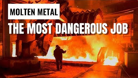 Molten Metal – The Most Dangerous Job in the World!”