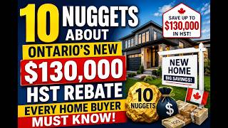 10 NUGGETS ABOUT ONTARIO'S NEW $130,000 HST REBATE EVERY HOME BUYER MUST KNOW