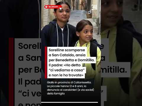 Video Sorelline scomparse a San Cataldo, ansia per Benedetta e Domitilla