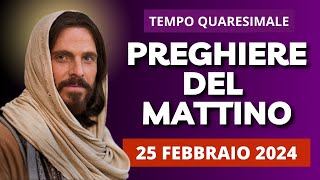 Le Preghiere del Mattino di oggi 25 Febbraio 2024 - II DOMENICA DI QUARESIMA