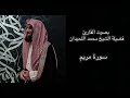 سورة مريم كاملة بتلاوة خاشعة بصوت الشيخ محمد اللحيدان 