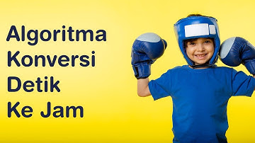 Algoritma Konversi Detik Ke Jam | Algoritma Pertemuan 24