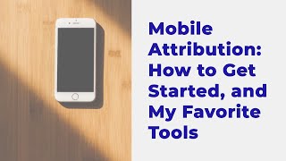 Mobile Attribution: How to Get Started, and My Favorite Tools screenshot 1