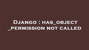 Django : has_object_permission not called