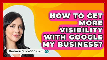 How To Get More Visibility With Google My Business? - BusinessGuide360.com