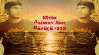 ELVİN AZİMOV SON GÖRÜŞ  2018
