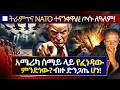 በአሜሪካ ሰማይ ላይ የፈነዳው ምንድነው ትራምፕ አፈገፈገ ትራምፕና ኔቶ ተናንቀዋል ተያይዘው ገደል የዓለም ፖለቲካ ተመሰቃቀለ Abiy Yilma 