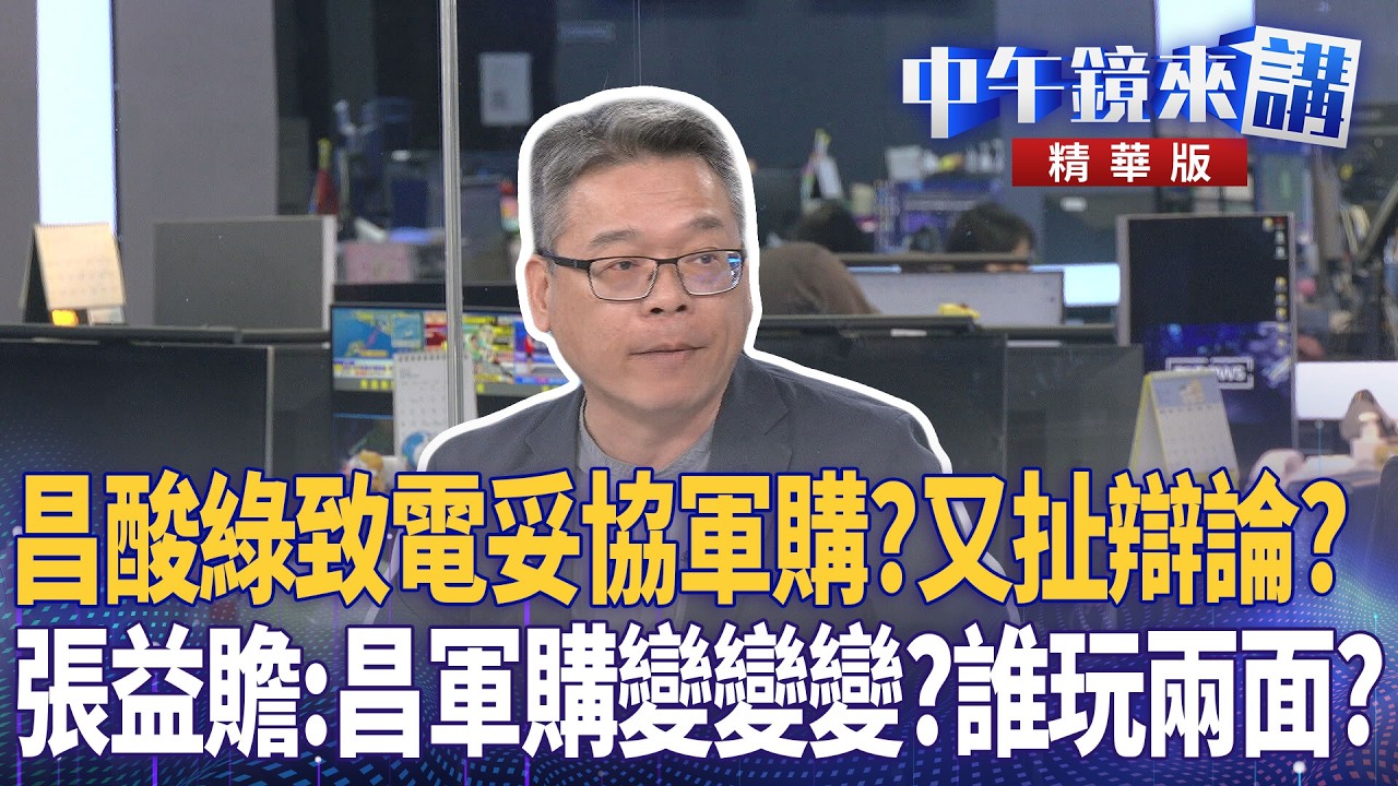 昌酸綠致電妥協軍購？又扯辯論？　張益贍：昌軍購變變變？誰玩兩面？｜范世平 張益贍 王瑞德 于北辰 何孟樺｜潘照文｜【#中午鏡來講】20260513