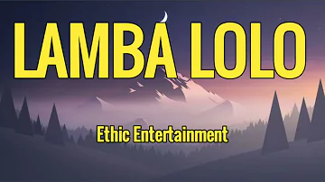 Ethic Entertainment - Lamba Lolo (Lyrics)