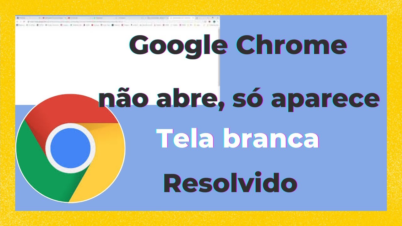 Google Chrome não abre, e só fica com a tela branca Como resolver o ...