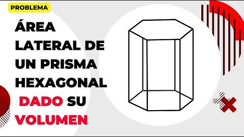 ÁREA LATERAL DE UN PRISMA HEXAGONAL DADO SU VOLUMEN