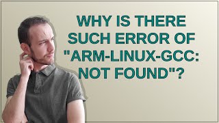 Unix: Why is there such error of "arm-linux-gcc: not found"?