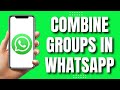 How To Combine Groups In Whatsapp Easy Tutorial