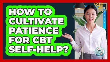 How To Cultivate Patience For CBT Self-Help?