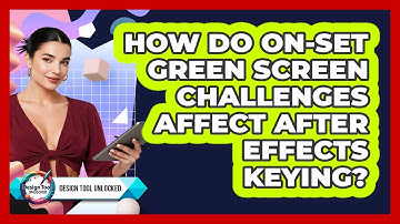 How Do On-set Green Screen Challenges Affect After Effects Keying? - Design Tool Unlocked