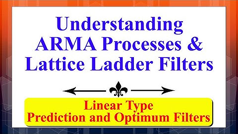Understanding ARMA Processes & Lattice Ladder Filters | Prediction & Optimum Filters (Linear) |
