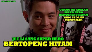 KISAH HEROIK SANG SUPER HERO BERTOPENG HITAM | ALUR CERITA FILM JET LI