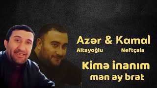 Azer Altayoglu ft Kamal Neftcala - Kime inanım men ay brat Resimi