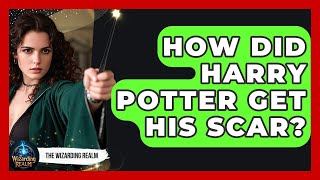 How Did Harry Potter Get His Scar? | The Wizarding Realm